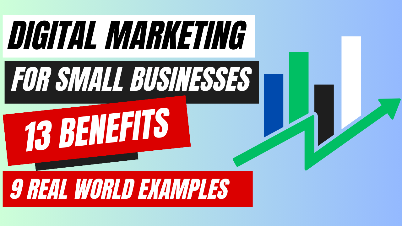 Digital Marketing for Small Businesses | 13 Benefits | 9 Real World Examples